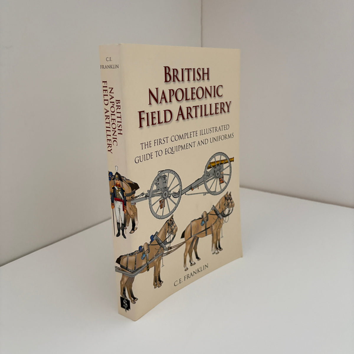 British Napoleonic Field Artillery The first Complete Illustrated Guide To Equipment And Uniforms; Franklin, C.E.