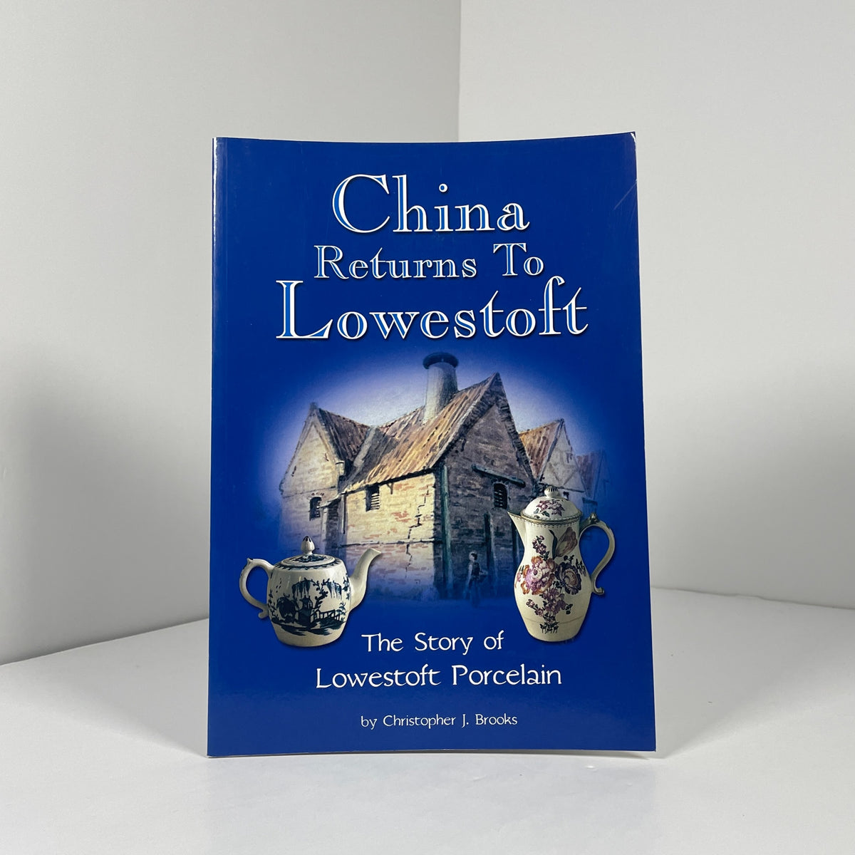 China Returns To Lowestoft. The Story Of Lowestoft Porcelain; Brooks, Christopher J.