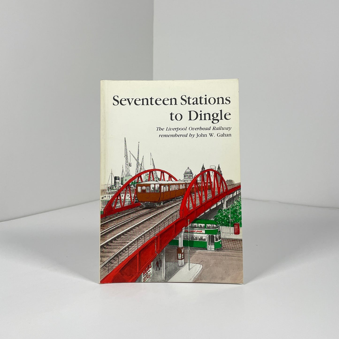 Seventeen Stations To Dingle. The Liverpool Overhead Railway; Gahan, John W