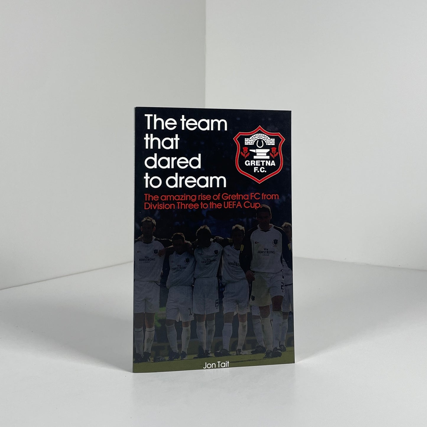 The Team That Dared To Dream. The Amazing Rise Of Gretna FC From Division Three To The UEFA Cup; Tait, Jon