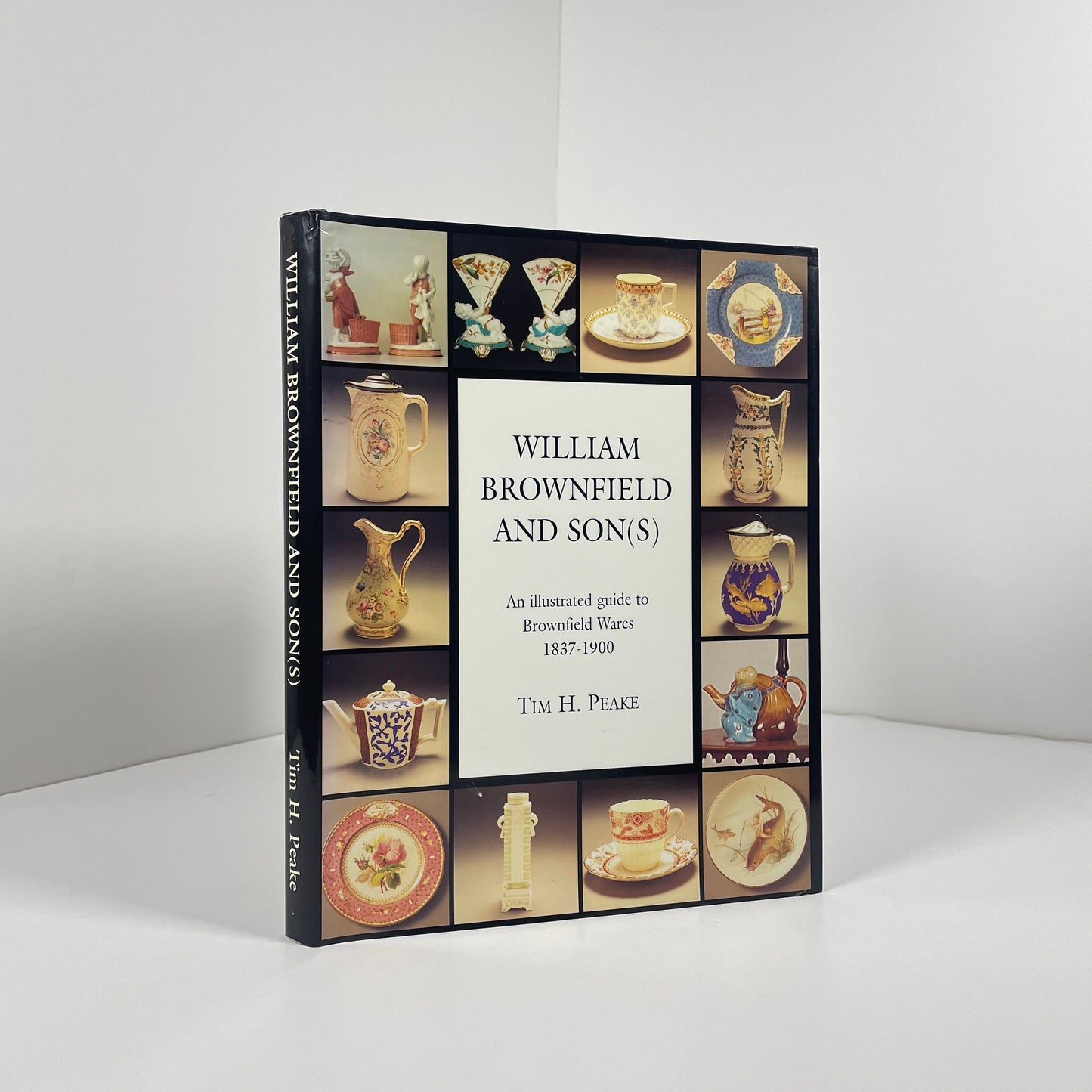 William Brownfield And Son (S) An Illustrated Guide To Brownfield Wares 1837 - 1900; Peake, Tim H.