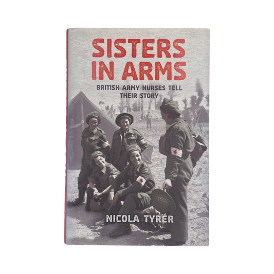 Sisters In Arms British Army Nurses Tell Their Story; Tyrer, Nicola, Hardcover, Book