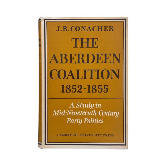 The Aberdeen Coalition 1852-1855 Conacher J B Hardback Book