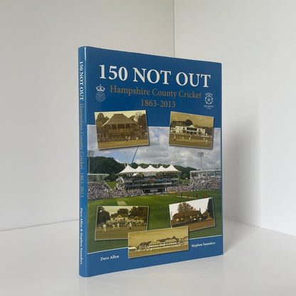 150 Not Out, Hampshire County Cricket 1863-2013; Allen, Dave.; Saunders, Stephen