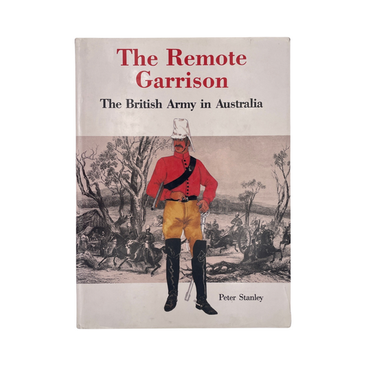 The Remote Garrison, The British Army In Australia; Stanley, Peter, Hardcover, Book