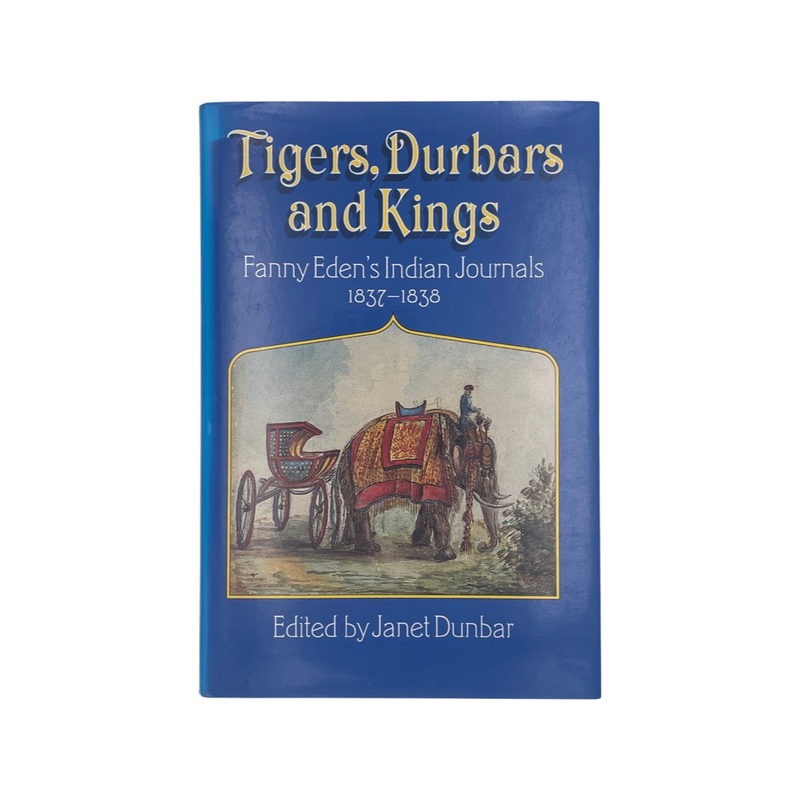 Tigers Durbars And Kings Fanny Eden's Indian Journals 1837-1838 Dunbar Janet Hardback Book