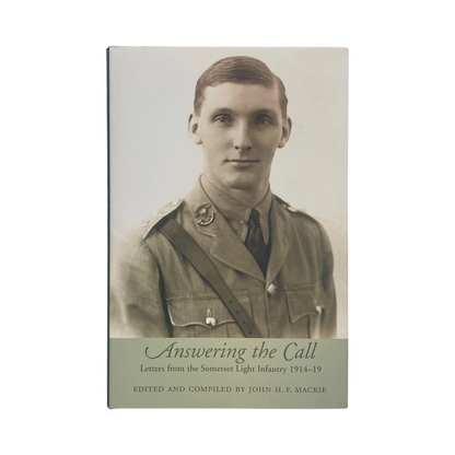 Answering The Call Letters From The Somerset Light Infantry 1914-19, Signed; Mackie, John