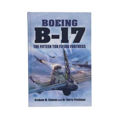 Boeing B-17 The Fifteen Ton Flying Fortress Simons Graham Friedman Harry Hardcover Book