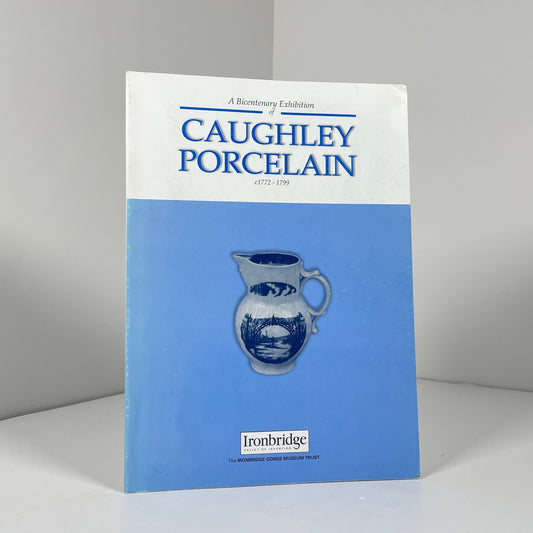 A Bicentenary Exhibition Of Caughley Porcelain c.1772 - 1799; Various contributors