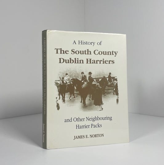 A History Of The South County Dublin Harriers And Other Neighbouring Harrier Packs; Norton, James E.
