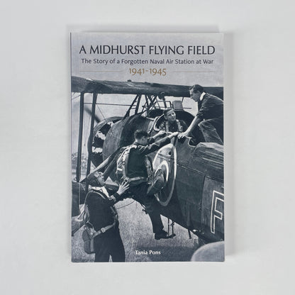 A Midhurst Flying Field, The Story Of A Forgotten Naval Air Station At War 1941-1945; Pons, Tania
