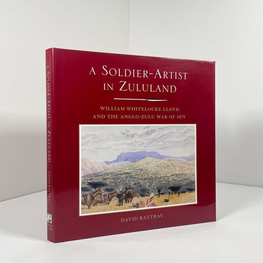 A Soldier - Artist In Zululand. William Whitelocke Lloyd And The Anglo - Zulu War Of 1879; Rattray, David