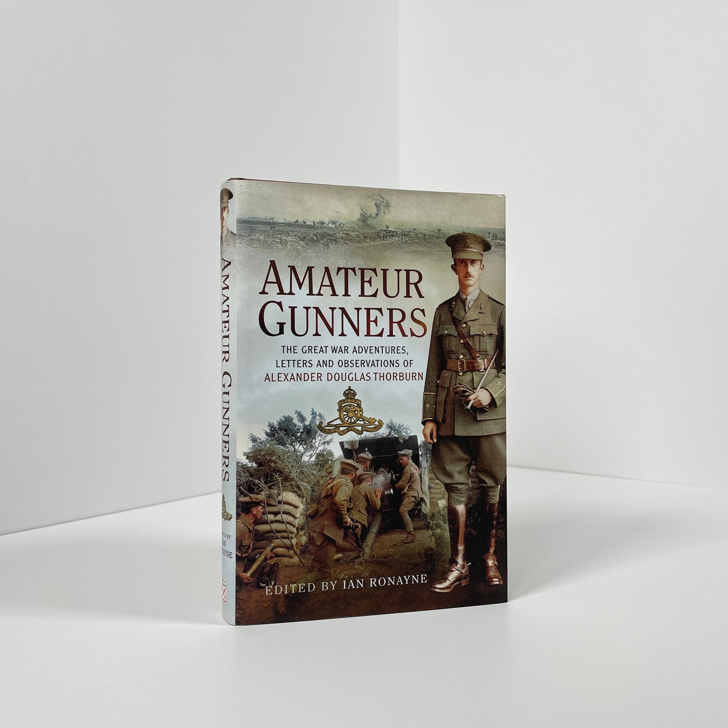 Amateur Gunners, The Great War Adventures, Letters And Observations Of Alexander Douglas Thorburn; Ronayne, Ian