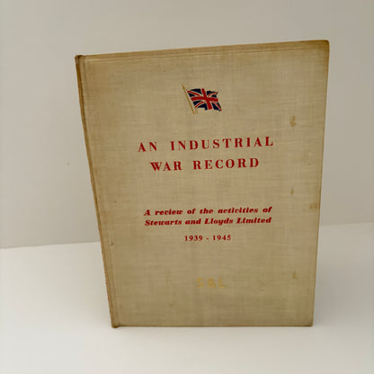 An Industrial War Record A Review Of The Activities Of Stewarts And Lloyds Limited 1939 - 1945; Stewarts & Lloyd
