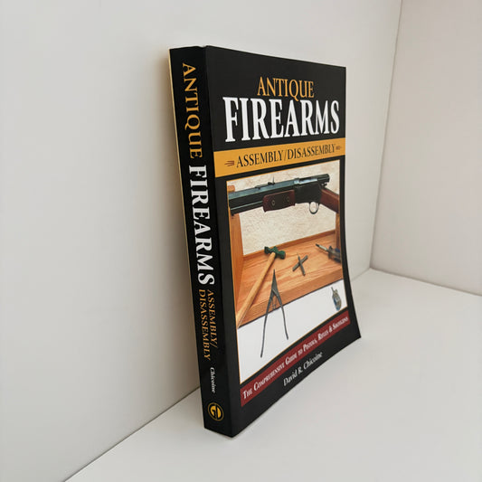 Antique Firearms Assembly / Disassembly The Comprehensive Guide To Pistols, Rifles & Shotguns; Chicoine, David R.