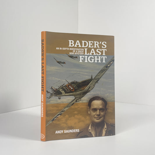 Bader's Last Flight. An In-Depth Investigation Of A Great WWII Mystery; Saunders, Andy