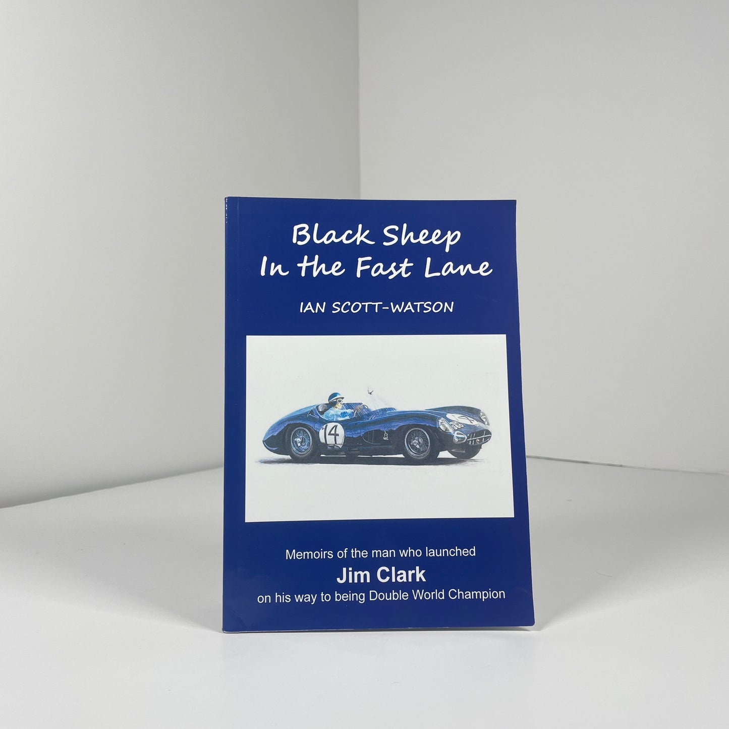 Black Sheep In The Fast Lane. Memoirs Of The Man Who Launched Jim Clark On His Way To Being Double World Champion; Scott-Watson, Ian