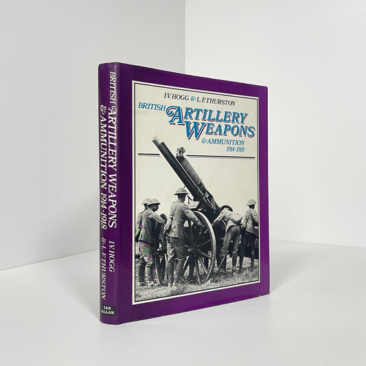 British Artillery Weapons & Ammunition 1914-1918; Hogg, I V; Thurston, L F