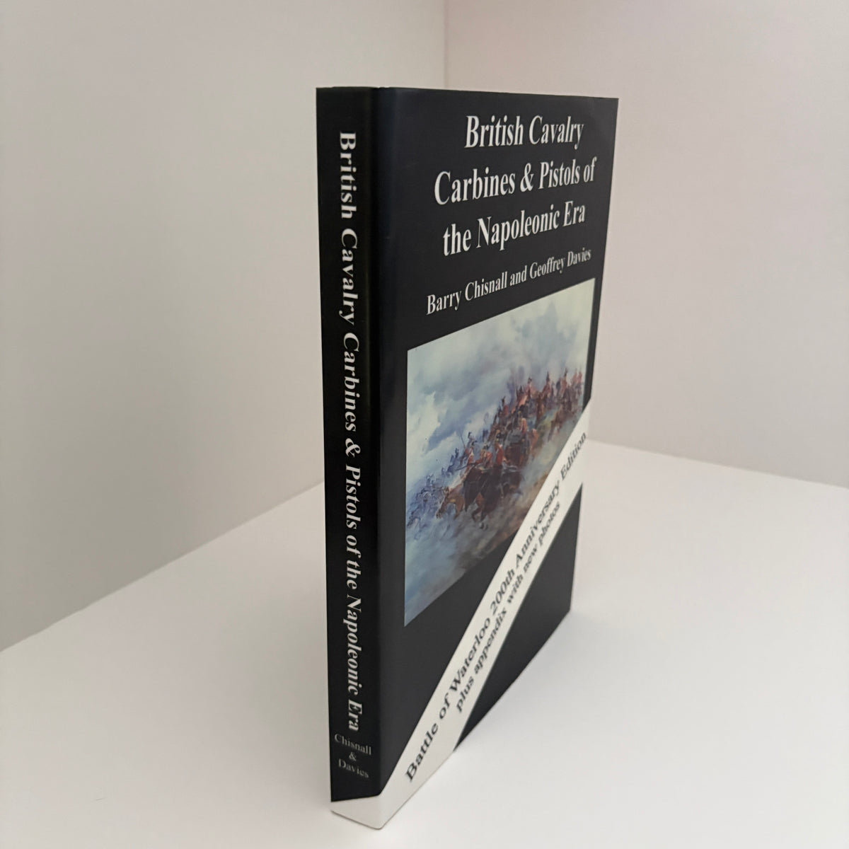 British Cavalry Carbines & Pistols Of The Napoleonic Era. Battle Of Waterloo 200th Anniversary Edition Plus Appendix With New photos; Chisnall, Barry; Davies, Geoffrey