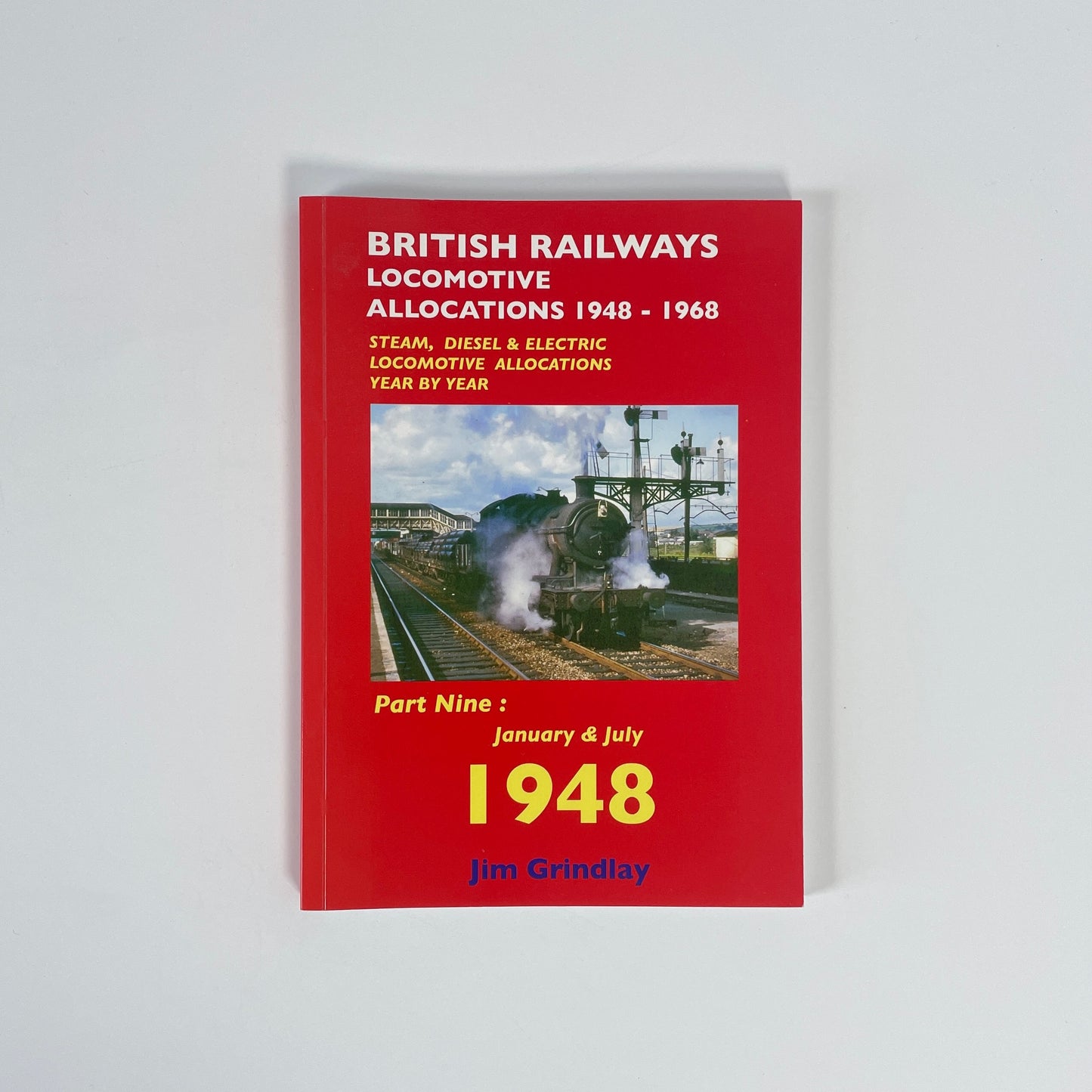 British Railways Locomotive Allocations 1948-1968 Steam, Diesel & Electric Locomotive Allocations, Part Nine, January & July 1948; Grindlay, Jim