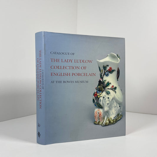 Catalogue Of The Lady Ludlow Collection Of English Porcelain At The Bowes Museum; McNair, Anne; Begg, Patricia; Coutts, Howard