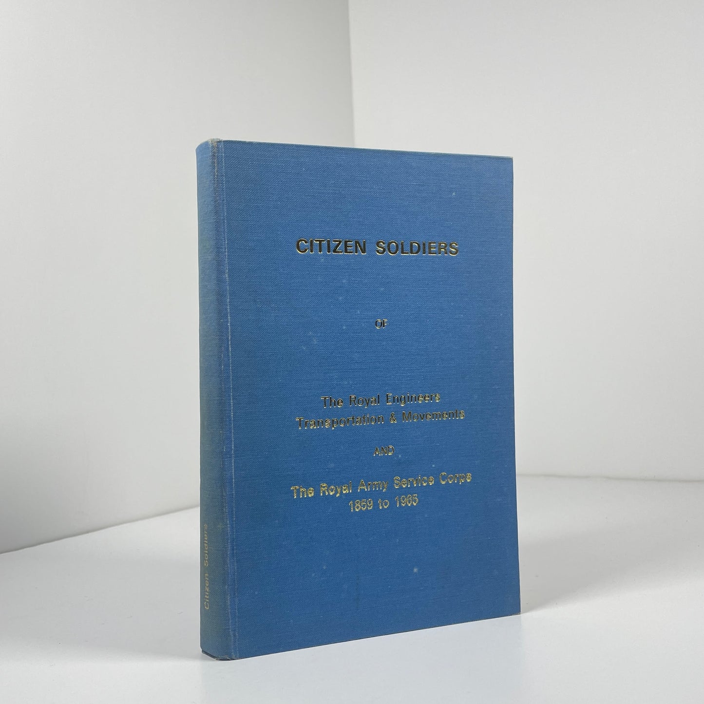 Citizen Soldiers Of The Royal Engineers Transportation & Movements And The Royal Army Service Corps 1859 to 1965; Williams, Colonel G.