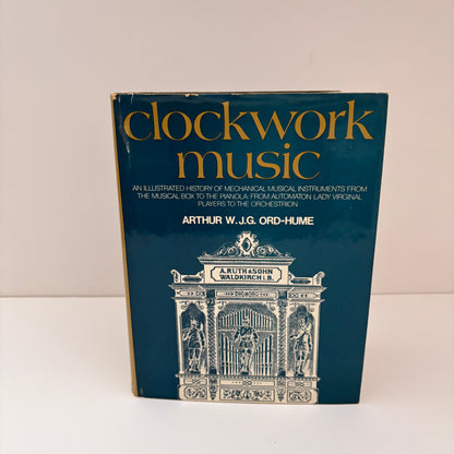 Clockwork Music An Illustrated History Of Mechanical Musical Instruments From The Musical Box To The Pianola; Ord - Hume, Arthur W.J.G.