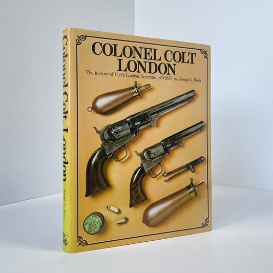 Colonel Colt London, The History Of Colt's London Firearms 1851-1857; Rosa, Joseph G