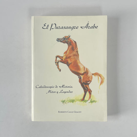 El Purasangre Árabe, Caleidoscopio De Historia, Mitos Y Leyendas; Gracey, Roberto Calle