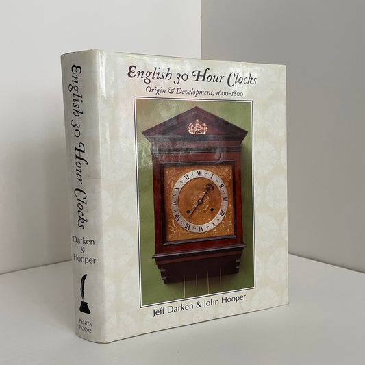 English 30 Hour Clocks Origin & Development 1600 - 1800; Darken, Jeff; Hooper, John