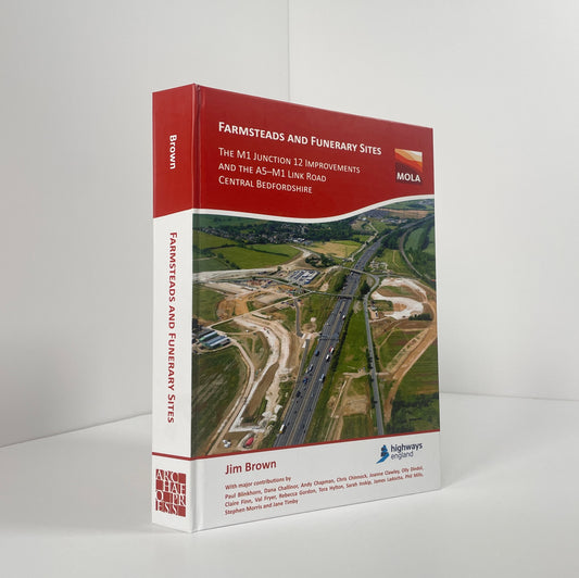 Farmsteads And Funerary Sites, The M1 Junction 12 Improvements And The A5-M1 Link Road Central Bedfordshire; Brown, Jim