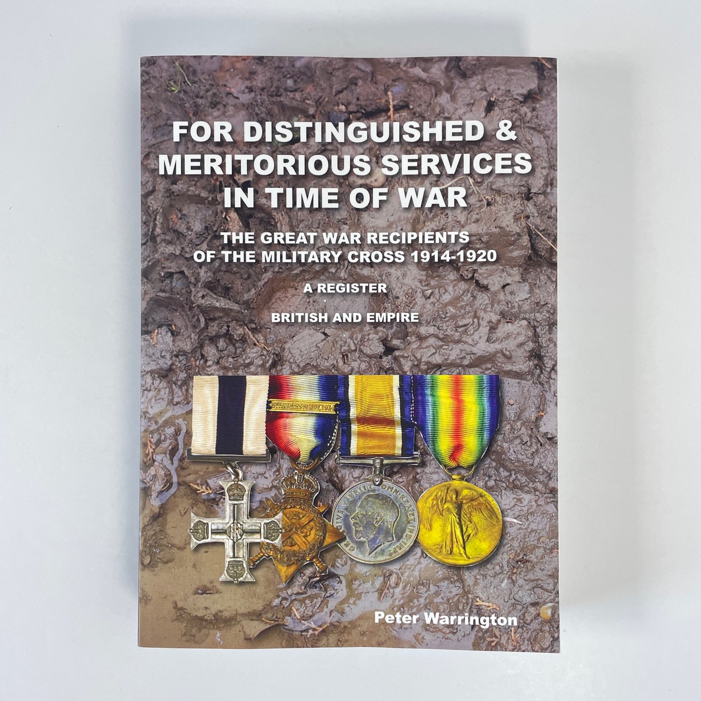 For Distinguished & Meritorious Services In Time Of War, Great War Recipients Of The Military Cross 1914-1920, British And Empire; Warrington, Peter