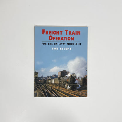 Freight Train Operation For The Railway Modeller; Essery, Bob