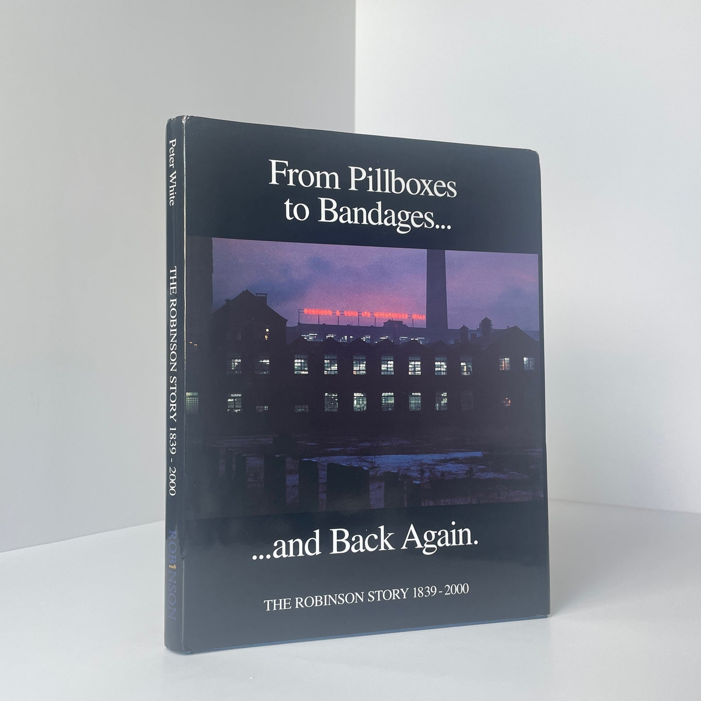 From Pillboxes To Bandages....And Back Again The Robinson Story 1839-2000; Whiter, Peter