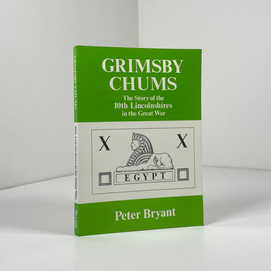 Grimsby Chums The Story Of The 10th Lincolnshire's In The Great War; Bryant, Peter