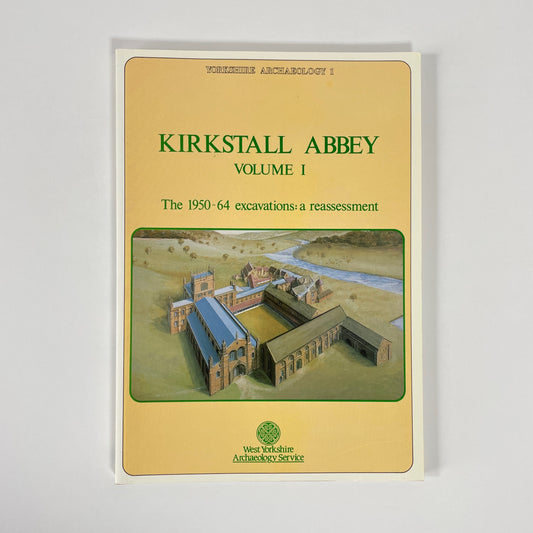 Kirkstall Abbey Volume 1, The 1950-64 Excavations: A Reassessment; Moorhouse, Stephen; Wrathmell, Stuart