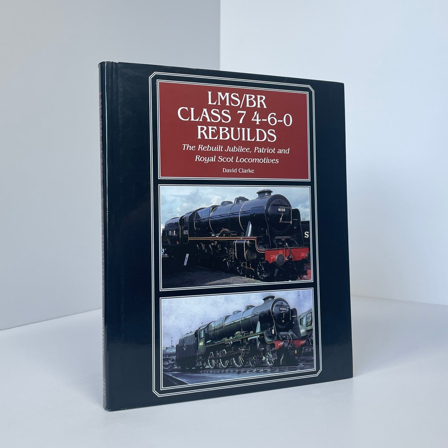 LMS/BR Class 7 4-6-0 Rebuilds, The Rebuilt Jubilee, Patriot and Royal Scot Locomotives; Clarke, David