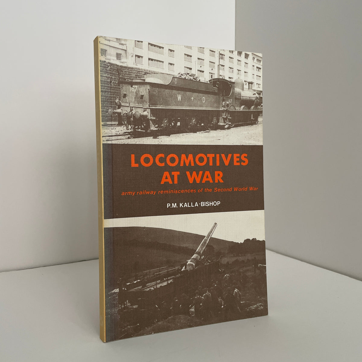 Locomotives At War Army Railway Reminiscences Of The Second World War; Kalla - Bishop, P.M.