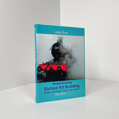 Model Railway Etched Kit Building, Larger Scale, Tables, Techniques, Terms, Tips & Tools; Smith, Peter