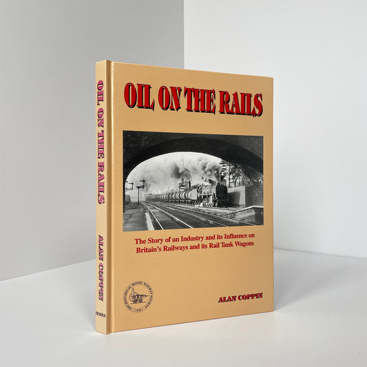 Oil On The Rails, The Story Of An Industry And Its Influence On Britain's Railways And Its Rail Tank Wagons; Coppin, Alan