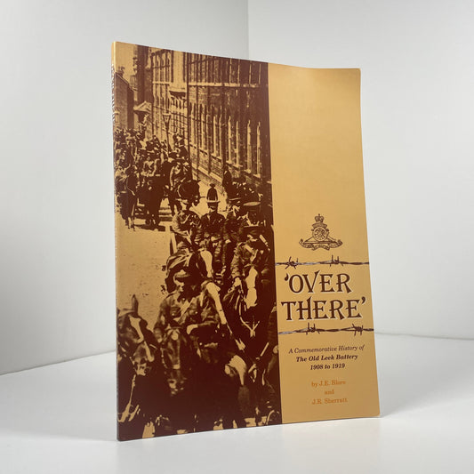 Over There A Commemorative History Of The Old Leek Battery 1908 to 1919; Blore, J.E.; Sherratt, J.R.