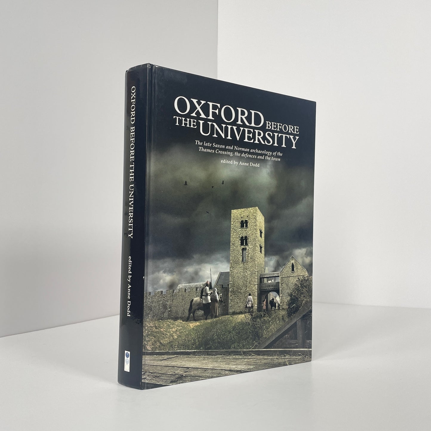Oxford Before The University, The Late Saxon And Norman Archaeology Of The Thames Crossing, The Defences And The Town ; Dodd, Anne
