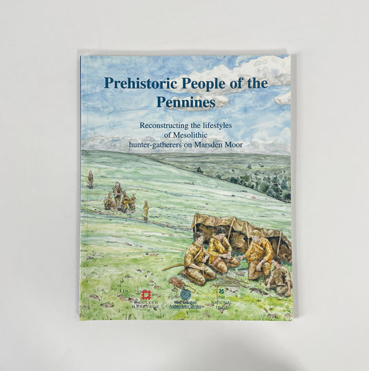 Prehistoric People Of The Pennines, Reconstructing The Lifestyles Of Mesolithic Hunter-Gatherers On Marsden Moor; Spikins, P A