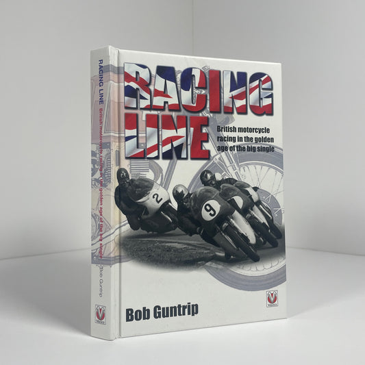 Racing Line British Motorcycle Racing In The Golden Age Of The Big Single; Guntrip, Bob