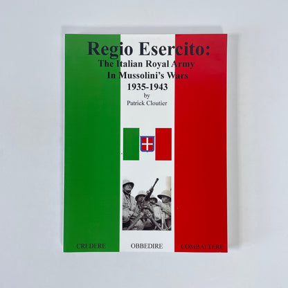 Regio Esercito: The Italian Royal Army In Mussolini's Wars 1935-1943; Cloutier, Patrick