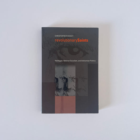 Revolutionary Saints Heidegger National Socialism & Antinomian Politics Soft cover Book