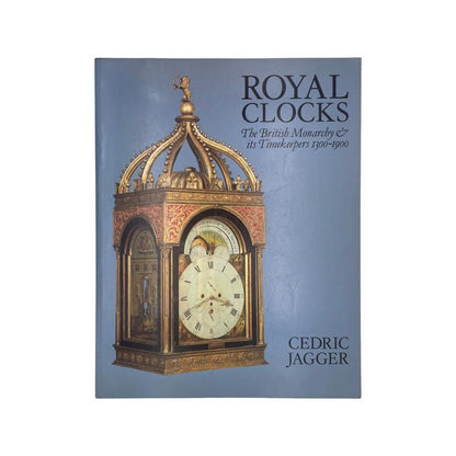 Royal Clocks The British Monarchy & Its Timekeepers 1300-1900; Jagger, Cedric