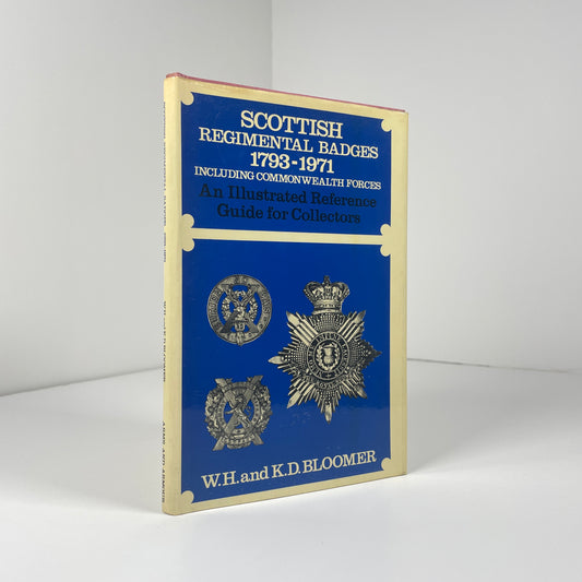 Scottish Regimental Badges 1793 - 1971 Including Commonwealth Forces; Bloomer, W.H. and K.D.