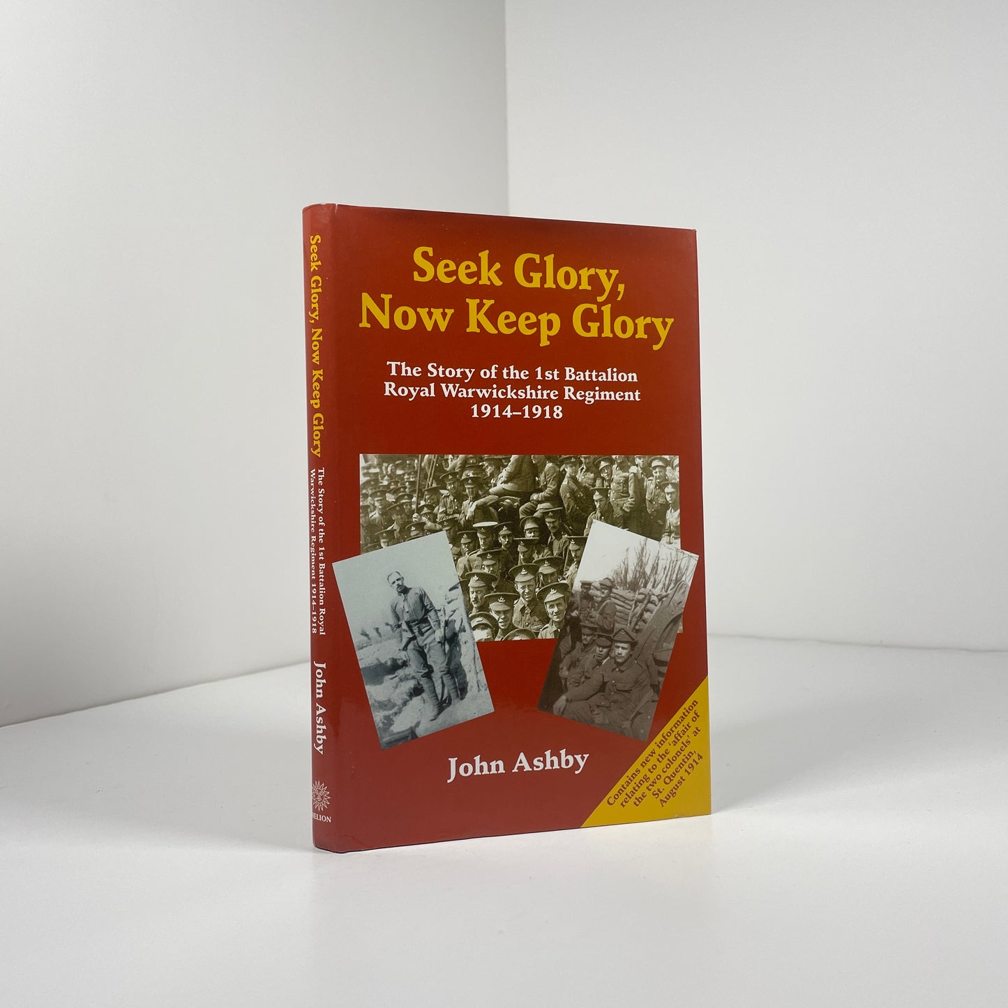 Seek Glory, Now Keep Glory The Story Of The 1st Battalion Royal Warwickshire Regiment 1914 - 1918; Ashby, John