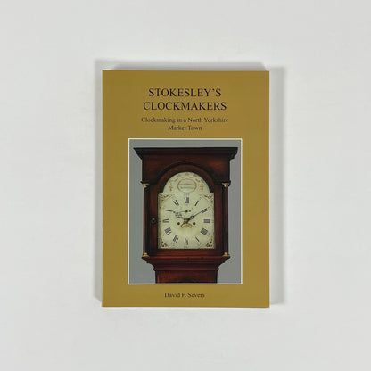 Stokesley's Clockmakers, Clockmaking In A North Yorkshire Market Town; Severs, David F